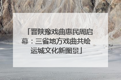 晋陕豫戏曲惠民周启幕：三省地方戏曲共绘运城文化新图景