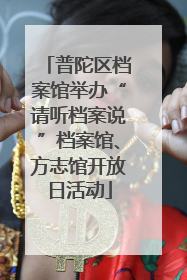 普陀区档案馆举办“请听档案说”档案馆、方志馆开放日活动
