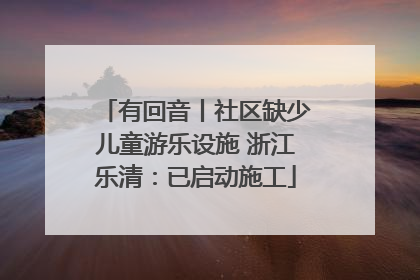 有回音丨社区缺少儿童游乐设施 浙江乐清：已启动施工