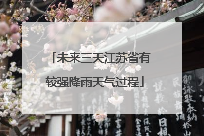 未来三天江苏省有较强降雨天气过程