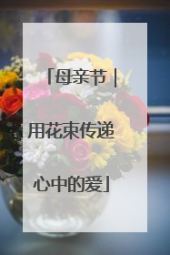 母亲节｜用花束传递心中的爱