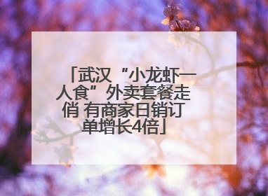 武汉“小龙虾一人食”外卖套餐走俏 有商家日销订单增长4倍