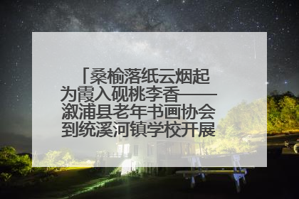 桑榆落纸云烟起 为霞入砚桃李香——溆浦县老年书画协会到统溪河镇学校开展书画进校园活动
