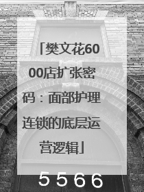 樊文花6000店扩张密码：面部护理连锁的底层运营逻辑