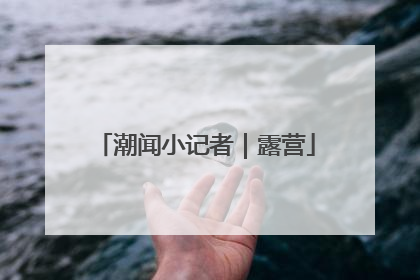 潮闻小记者｜露营