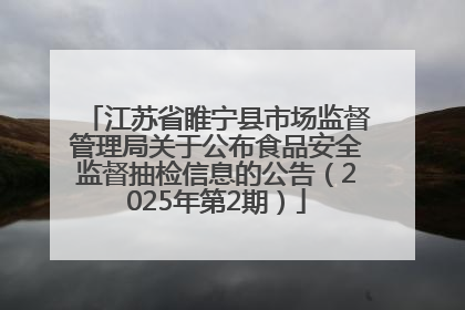江苏省睢宁县市场监督管理局关于公布食品安全监督抽检信息的公告（2025年第2期）
