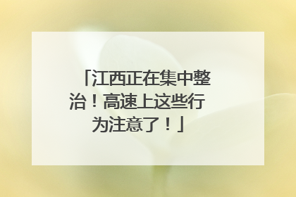 江西正在集中整治！高速上这些行为注意了！