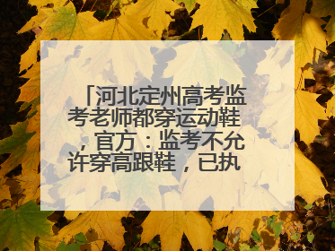 河北定州高考监考老师都穿运动鞋，官方：监考不允许穿高跟鞋，已执行多年