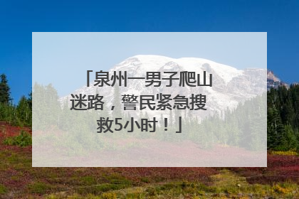 泉州一男子爬山迷路，警民紧急搜救5小时！