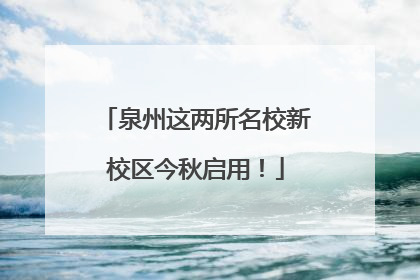 泉州这两所名校新校区今秋启用！