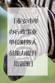泰安市举办行政事业单位财务人员能力提升培训班
