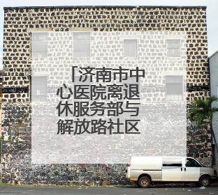 济南市中心医院离退休服务部与解放路社区党委党建融合活动