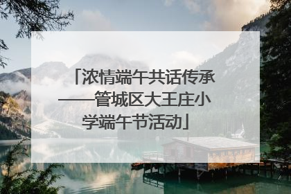 浓情端午共话传承——管城区大王庄小学端午节活动