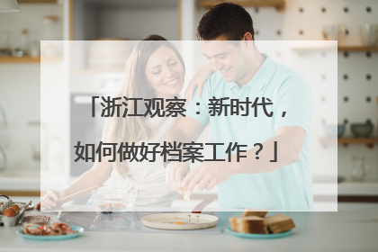浙江观察：新时代，如何做好档案工作？