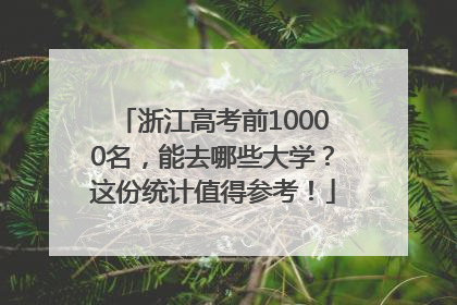 浙江高考前10000名，能去哪些大学？这份统计值得参考！