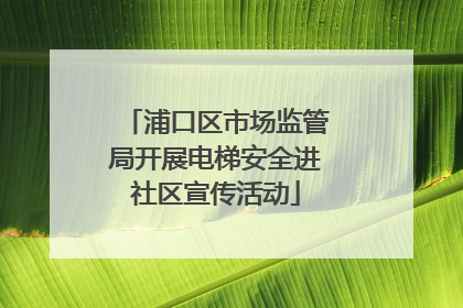 浦口区市场监管局开展电梯安全进社区宣传活动