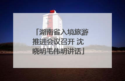 湖南省入境旅游推进会议召开 沈晓明毛伟明讲话