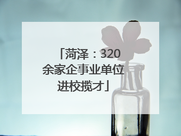 菏泽：320余家企事业单位进校揽才