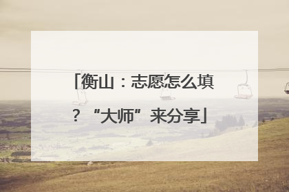 衡山：志愿怎么填？“大师”来分享