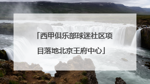 西甲俱乐部球迷社区项目落地北京王府中心