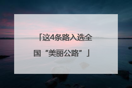 这4条路入选全国“美丽公路”