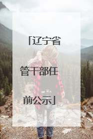 辽宁省管干部任前公示