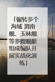 辗转多个海域 渭南舰、玉林舰等多艘舰艇组成编队开展实战化演练