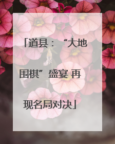 道县：“大地围棋”盛宴 再现名局对决