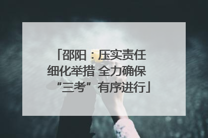 邵阳：压实责任 细化举措 全力确保“三考”有序进行