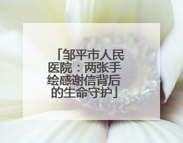 邹平市人民医院：两张手绘感谢信背后的生命守护
