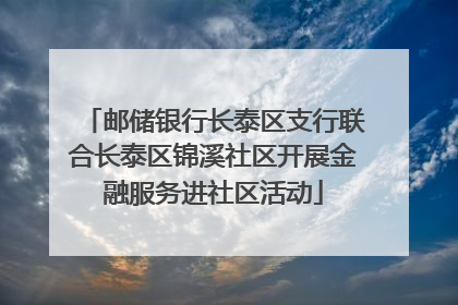 邮储银行长泰区支行联合长泰区锦溪社区开展金融服务进社区活动