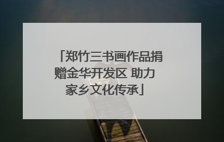 郑竹三书画作品捐赠金华开发区 助力家乡文化传承