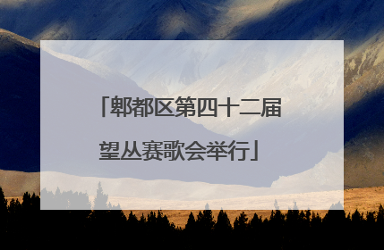 郫都区第四十二届望丛赛歌会举行