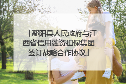 鄱阳县人民政府与江西省信用融资担保集团签订战略合作协议