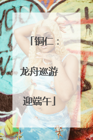 铜仁：龙舟巡游迎端午