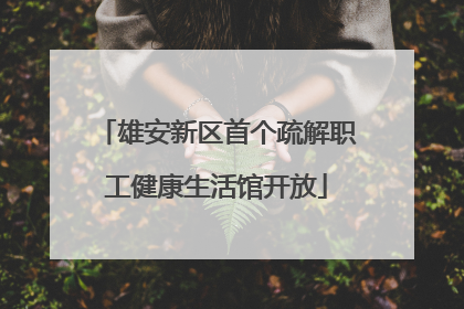 雄安新区首个疏解职工健康生活馆开放