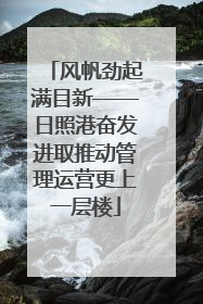 风帆劲起满目新——日照港奋发进取推动管理运营更上一层楼