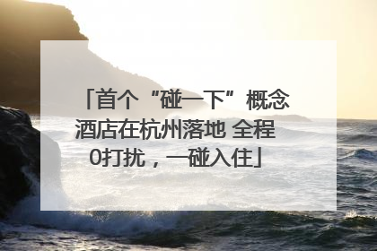 首个“碰一下”概念酒店在杭州落地 全程0打扰，一碰入住