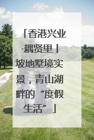 香港兴业·耦贤里丨坡地墅境实景，青山湖畔的“度假生活”
