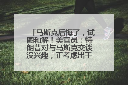 马斯克后悔了，试图和解！美官员：特朗普对与马斯克交谈没兴趣，正考虑出手此前买的红色特斯拉！特斯拉股价巨震