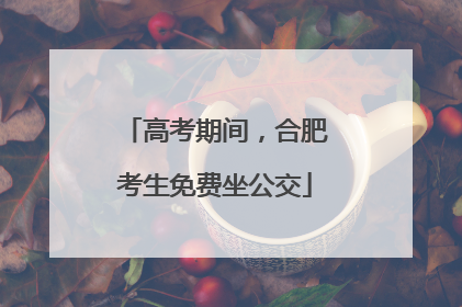 高考期间，合肥考生免费坐公交