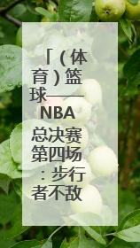 （体育）篮球——NBA总决赛第四场：步行者不敌雷霆