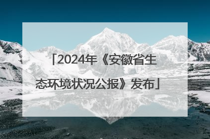2024年《安徽省生态环境状况公报》发布