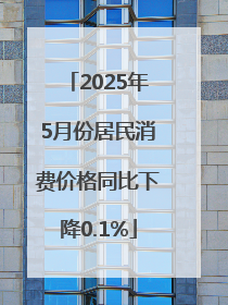 2025年5月份居民消费价格同比下降0.1%