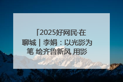 2025好网民·在聊城｜李娟：以光影为笔 绘齐鲁新风 用影视作品传递正能量