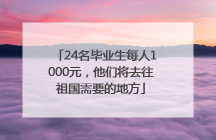 24名毕业生每人1000元，他们将去往祖国需要的地方