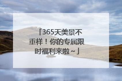 365天美景不重样！你的专属限时福利来啦～