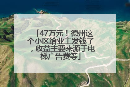 47万元！德州这个小区给业主发钱了，收益主要来源于电梯广告费等