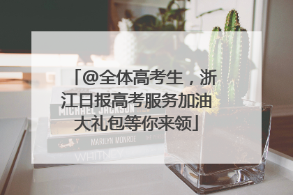 @全体高考生，浙江日报高考服务加油大礼包等你来领