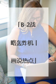 B-2战略轰炸机丨画说热点